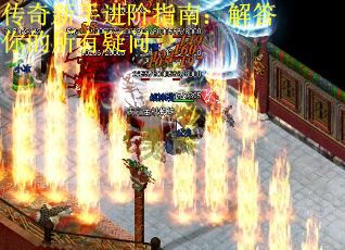 传奇新手进阶指南：解答你的所有疑问