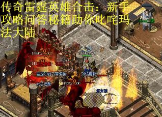 传奇雷霆英雄合击：新手攻略问答秘籍助你叱咤玛法大陆