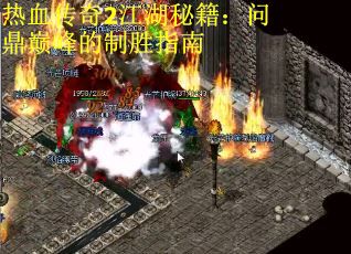 热血传奇2江湖秘籍：问鼎巅峰的制胜指南