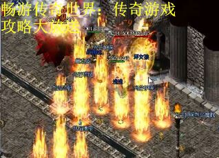 畅游传奇世界：传奇游戏攻略大放送
