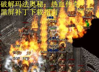 破解玛法奥秘：热血传奇黑屏补丁下载指南