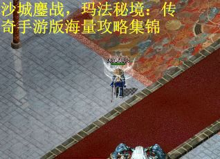 沙城鏖战，玛法秘境：传奇手游版海量攻略集锦