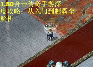 1.80合击传奇手游深度攻略：从入门到制霸全解析