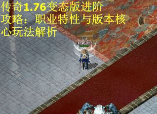 传奇1.76变态版进阶攻略：职业特性与版本核心玩法解析