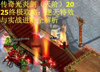 传奇光炎剑（天阶）2025终极攻略：逆天特效与实战进阶全解析
