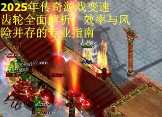 2025年传奇游戏变速齿轮全面解析：效率与风险并存的专业指南