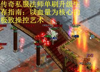 传奇私服法师单刷升级生存指南：以血量为核心的极致操控艺术