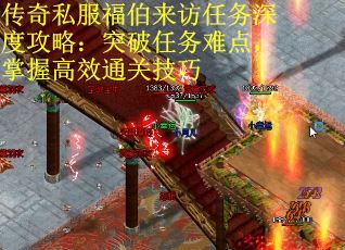 传奇私服福伯来访任务深度攻略：突破任务难点，掌握高效通关技巧