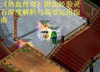 《热血传奇》附加经验灵石深度解析与高效运用指南