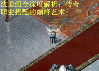 法道组合深度解析：传奇职业搭配的巅峰艺术
