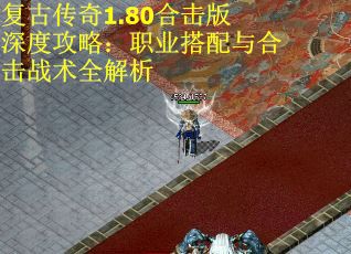复古传奇1.80合击版深度攻略：职业搭配与合击战术全解析
