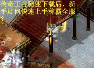 传奇王者霸业下载后，新手如何快速上手称霸全服？