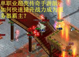 单职业超变传奇手游版：如何快速提升战力成为服务器霸主？