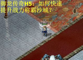 御龙传奇H5：如何快速提升战力称霸沙城？