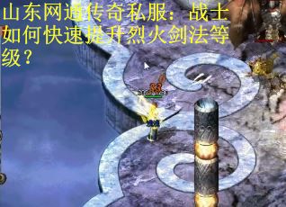 山东网通传奇私服：战士如何快速提升烈火剑法等级？