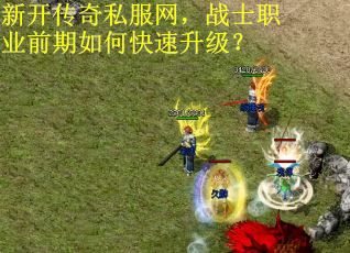 新开传奇私服网，战士职业前期如何快速升级？